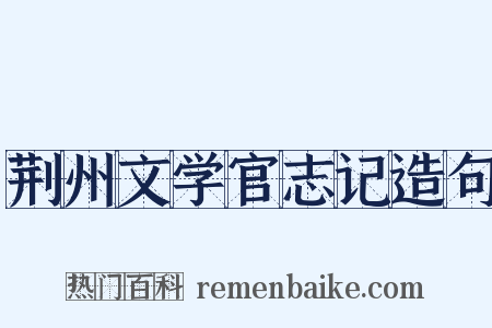 荆州文学官志记造句是什么意思的图片